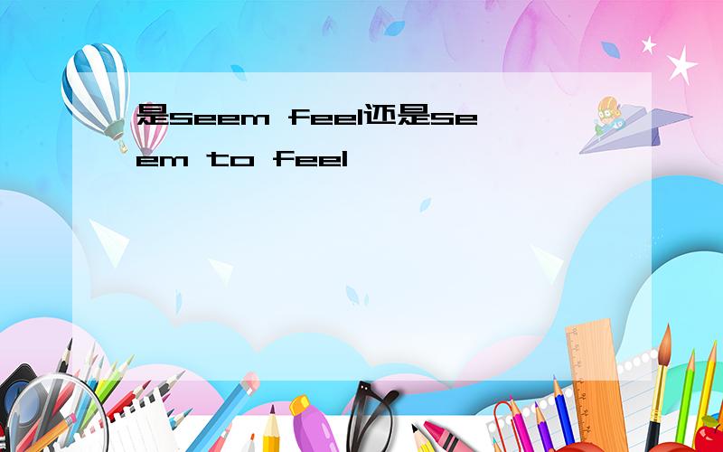 是seem feel还是seem to feel