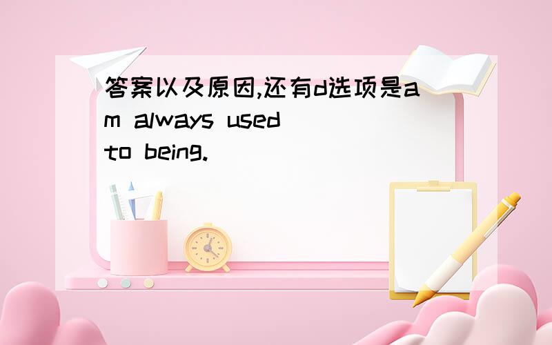 答案以及原因,还有d选项是am always used to being.