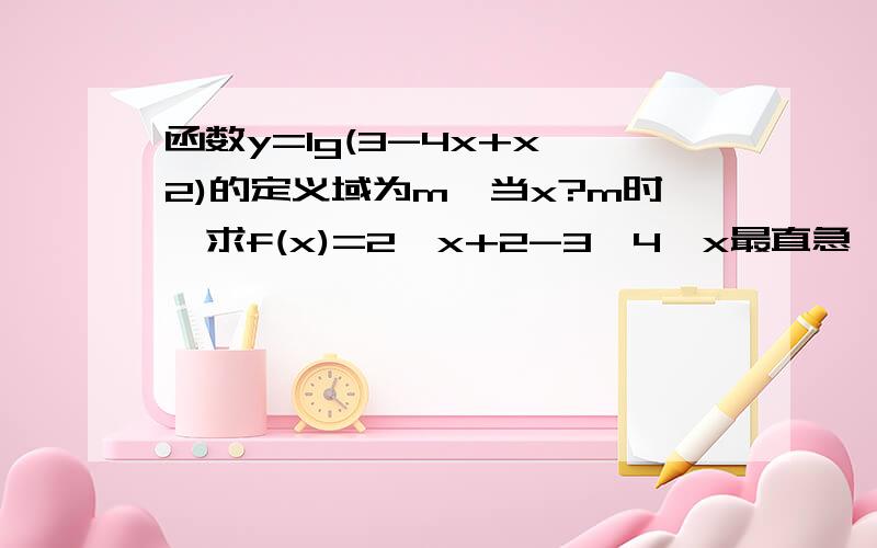 函数y=lg(3-4x+x^2)的定义域为m,当x?m时,求f(x)=2^x+2-3'4^x最直急