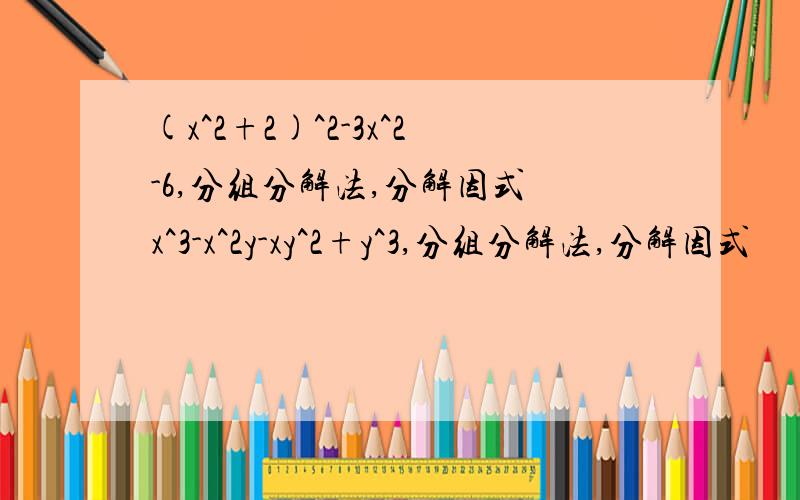 (x^2+2)^2-3x^2-6,分组分解法,分解因式 x^3-x^2y-xy^2+y^3,分组分解法,分解因式