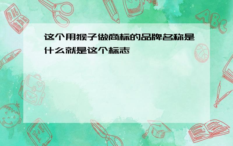 这个用猴子做商标的品牌名称是什么就是这个标志