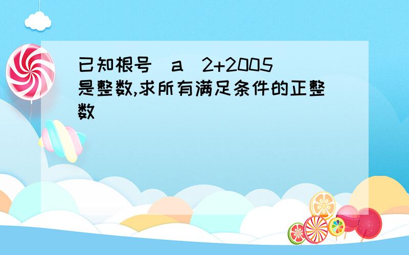 已知根号（a^2+2005）是整数,求所有满足条件的正整数