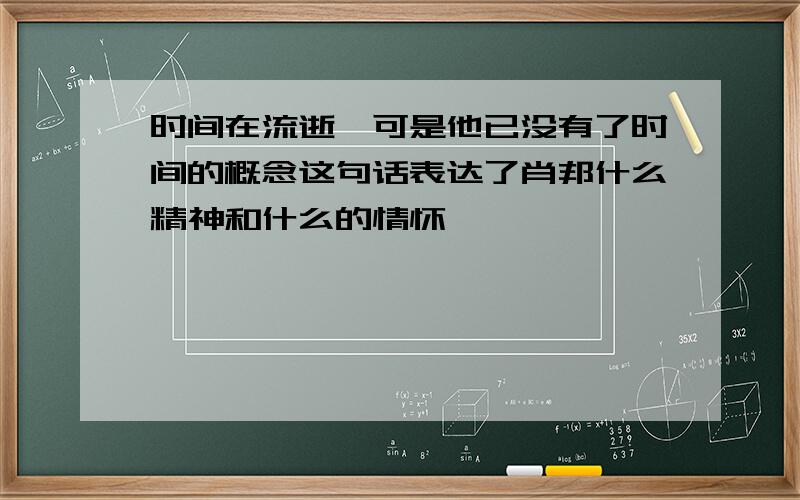 时间在流逝,可是他已没有了时间的概念这句话表达了肖邦什么精神和什么的情怀