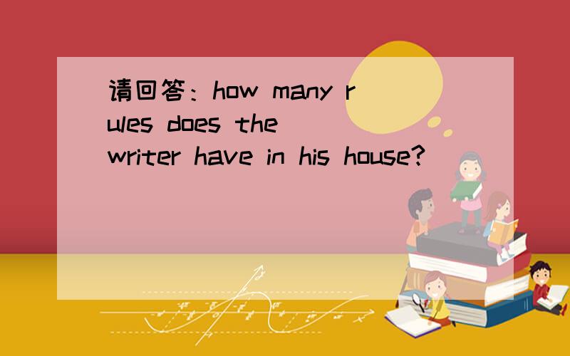 请回答：how many rules does the writer have in his house?