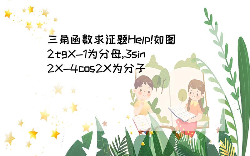 三角函数求证题Help!如图2tgX-1为分母,3sin2X-4cos2X为分子