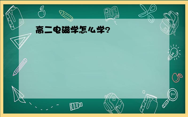 高二电磁学怎么学?