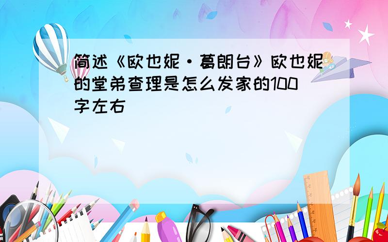 简述《欧也妮·葛朗台》欧也妮的堂弟查理是怎么发家的100字左右