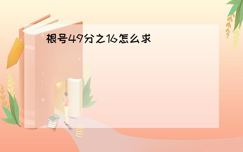 根号49分之16怎么求