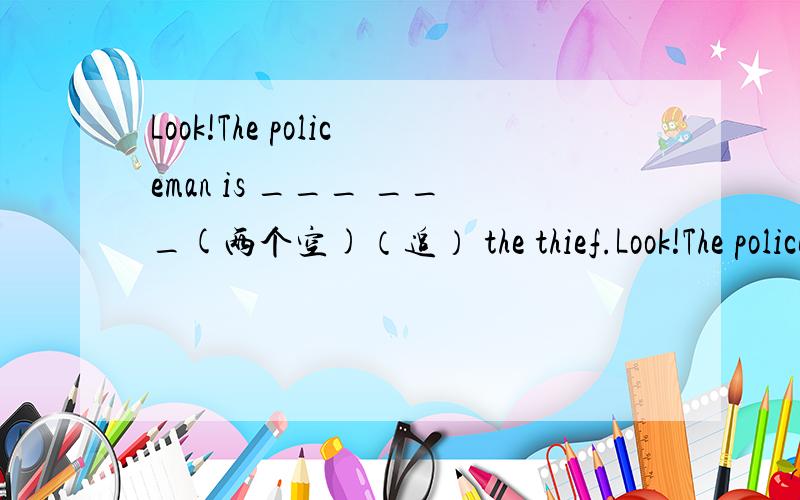 Look!The policeman is ___ ___(两个空)（追） the thief.Look!The policeman is ___ ___(两个空)（追） the thief用什么用running after 对不?请写出原因