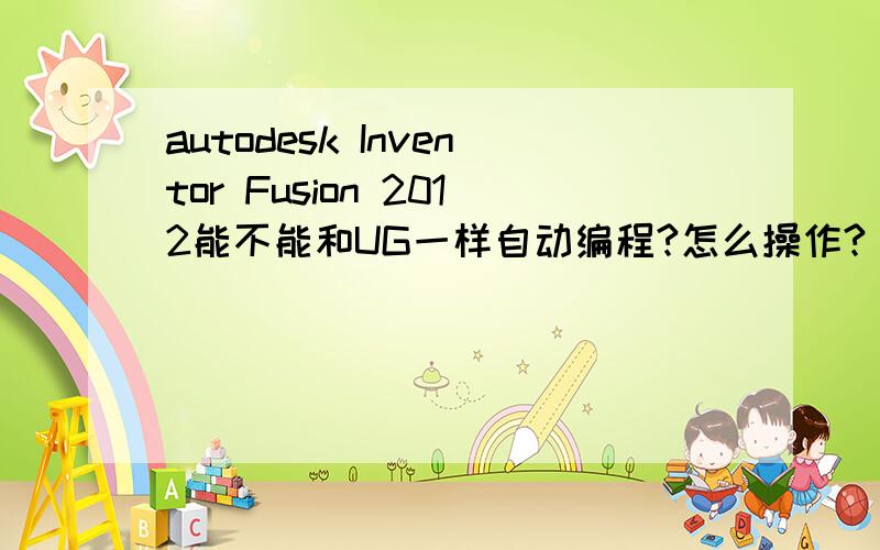 autodesk Inventor Fusion 2012能不能和UG一样自动编程?怎么操作?