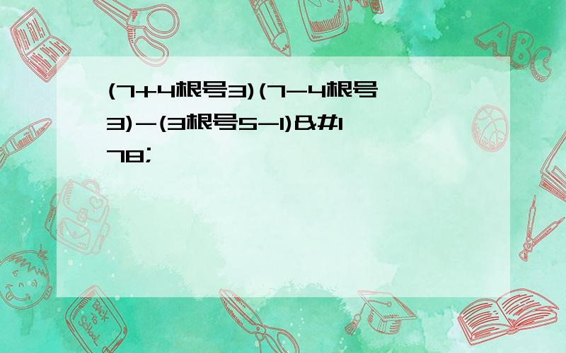 (7+4根号3)(7-4根号3)-(3根号5-1)²