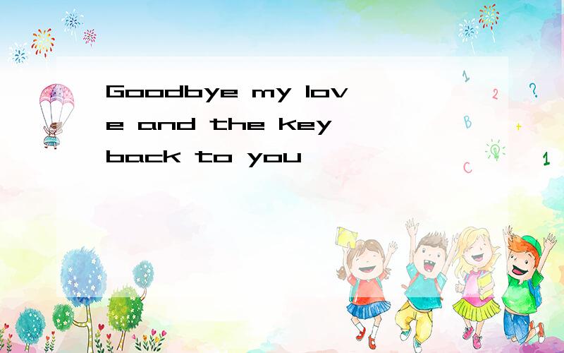 Goodbye my love and the key back to you