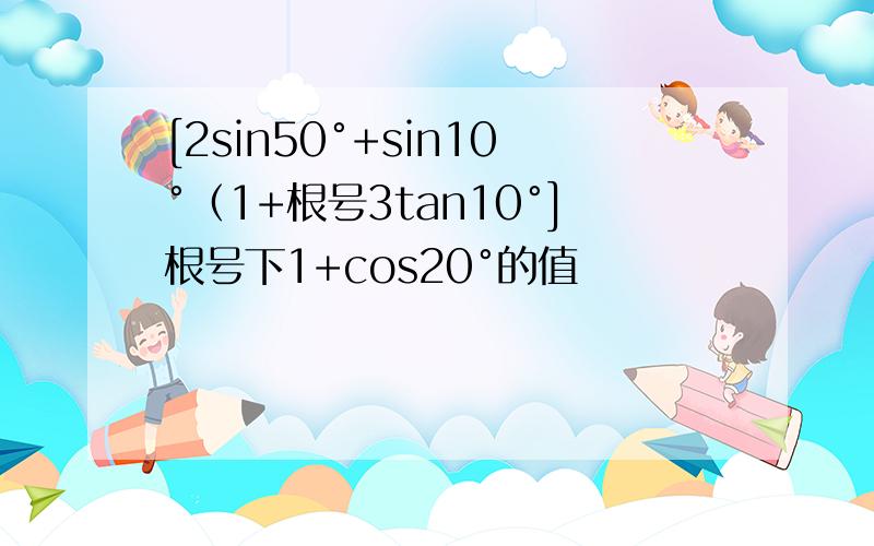 [2sin50°+sin10°（1+根号3tan10°]根号下1+cos20°的值