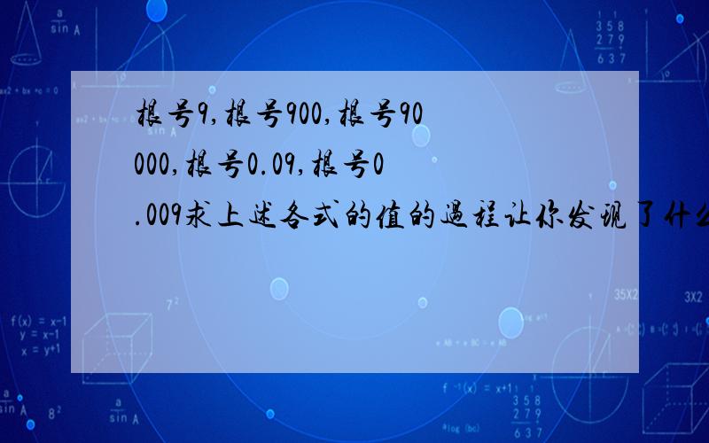 根号9,根号900,根号90000,根号0.09,根号0.009求上述各式的值的过程让你发现了什么解题规律吗?试用文字表达出来.急我要规律不要答案