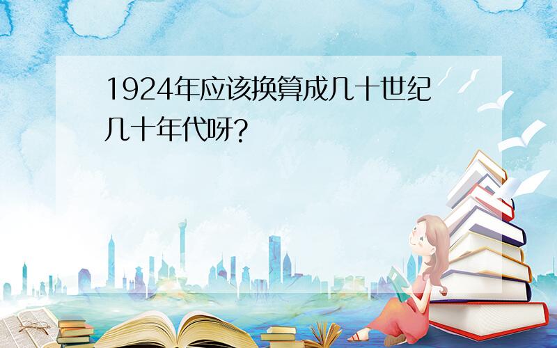 1924年应该换算成几十世纪几十年代呀?