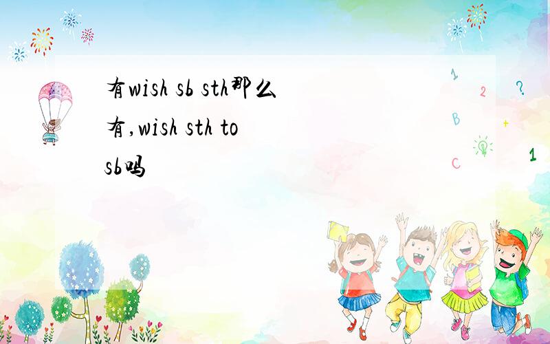 有wish sb sth那么有,wish sth to sb吗