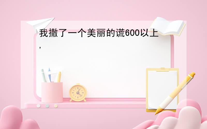 我撒了一个美丽的谎600以上,