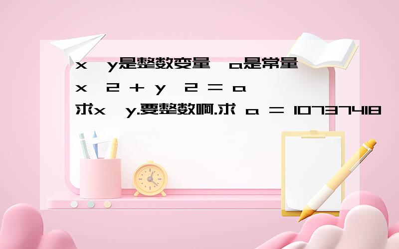 x,y是整数变量,a是常量,x^2 + y^2 = a,求x,y.要整数啊.求 a = 10737418