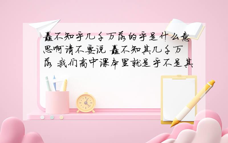 矗不知乎几千万落的乎是什么意思啊请不要说 矗不知其几千万落 我们高中课本里就是乎不是其