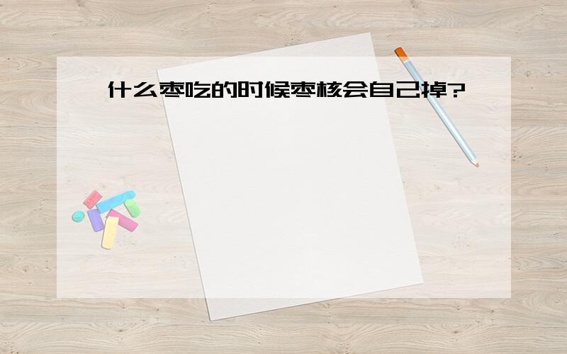 什么枣吃的时候枣核会自己掉?