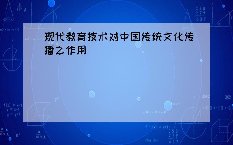 现代教育技术对中国传统文化传播之作用