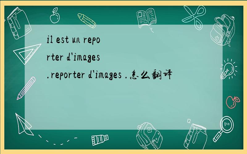 il est un reporter d'images .reporter d'images .怎么翻译