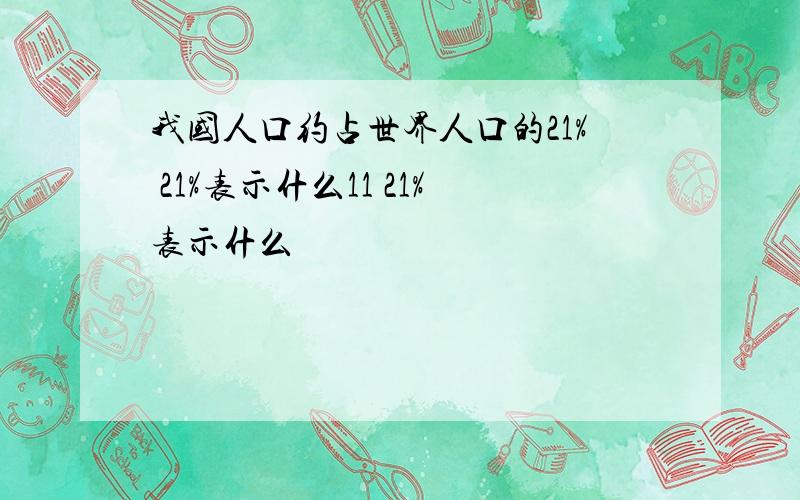 我国人口约占世界人口的21% 21%表示什么11 21%表示什么