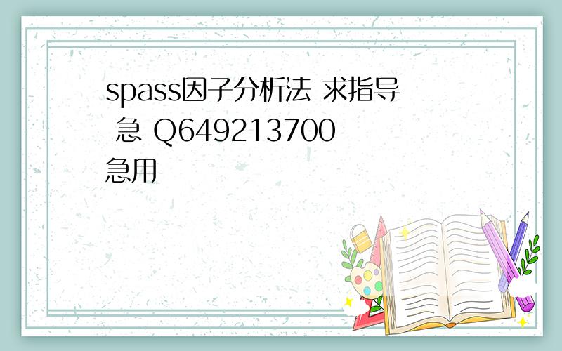 spass因子分析法 求指导 急 Q649213700 急用