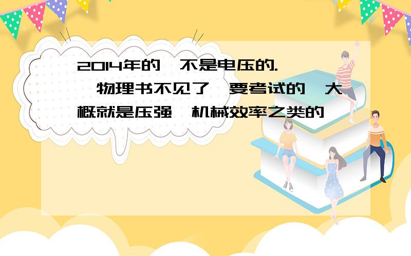 2014年的,不是电压的.呃,物理书不见了,要考试的,大概就是压强、机械效率之类的