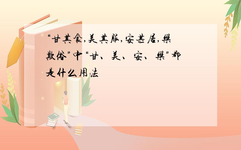 “甘其食,美其服,安甚居,乐欺俗”中“甘、美、安、乐”都是什么用法