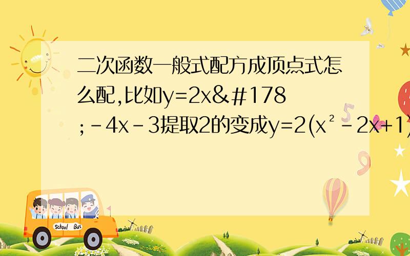 二次函数一般式配方成顶点式怎么配,比如y=2x²-4x-3提取2的变成y=2(x²-2x+1)-1+3为什么3不变成二分之三?,2到底是谁的系数（1和3那个要乘2）