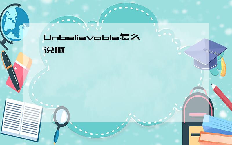 Unbelievable怎么说啊