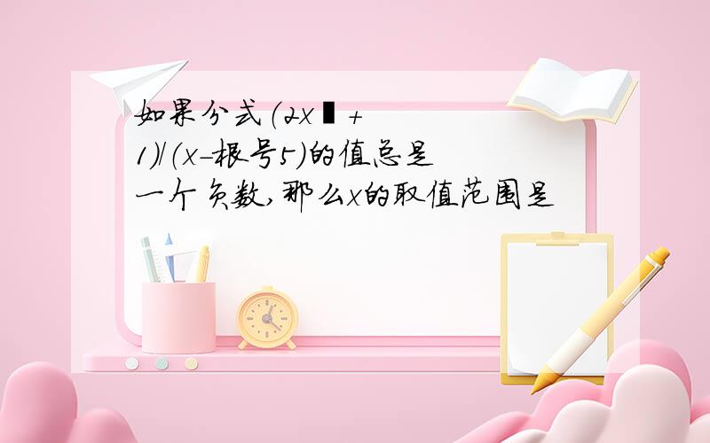 如果分式（2x²+1）/（x-根号5）的值总是一个负数,那么x的取值范围是