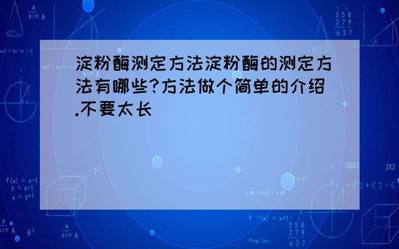 淀粉酶测定方法淀粉酶的测定方法有哪些?方法做个简单的介绍.不要太长