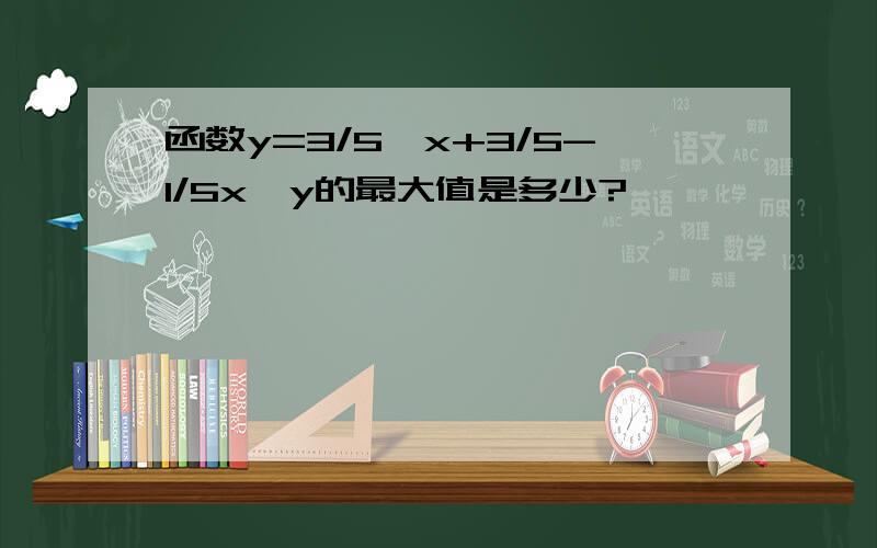 函数y=3/5√x+3/5-1/5x,y的最大值是多少?