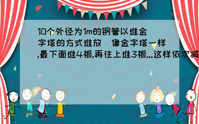 10个外径为1m的钢管以堆金字塔的方式堆放（像金字塔一样,最下面堆4根,再往上堆3根...这样依次减少的堆放．）,为了防雨,需要搭建防雨棚,问这个防雨棚的高度最低是多少m（精确到0．1m）?外