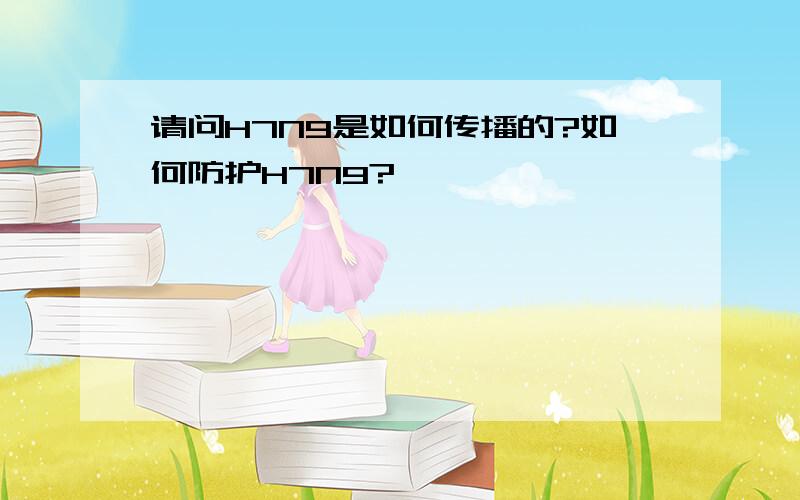 请问H7N9是如何传播的?如何防护H7N9?