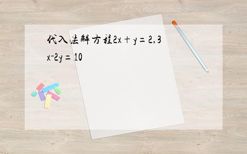 代入法解方程2x+y=2,3x-2y=10