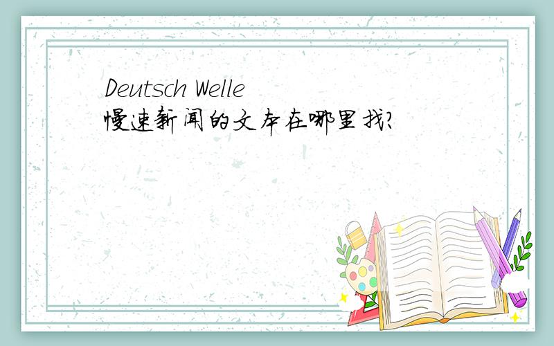 Deutsch Welle 慢速新闻的文本在哪里找?