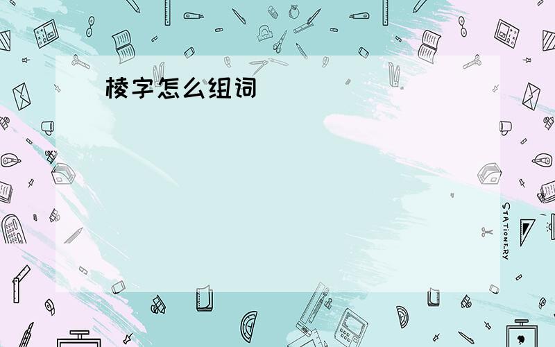 棱字怎么组词