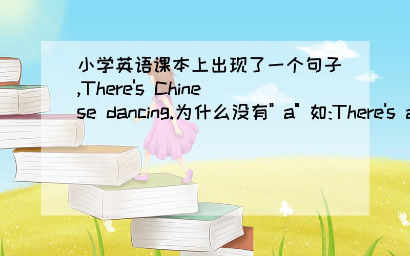小学英语课本上出现了一个句子,There's Chinese dancing.为什么没有