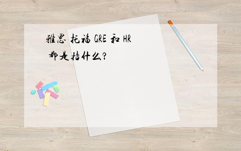 雅思 托福 GRE 和 HR 都是指什么?