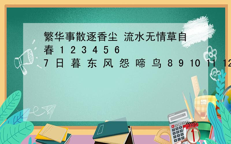 繁华事散逐香尘 流水无情草自春 1 2 3 4 5 6 7 日 暮 东 风 怨 啼 鸟 8 9 10 11 12 13 14落 花 犹 似 堕 落 人 左边这首诗中有编号的三个句子中可以挑出四个字来组15 16 17 18 19 20 21 成语,假设这四个字