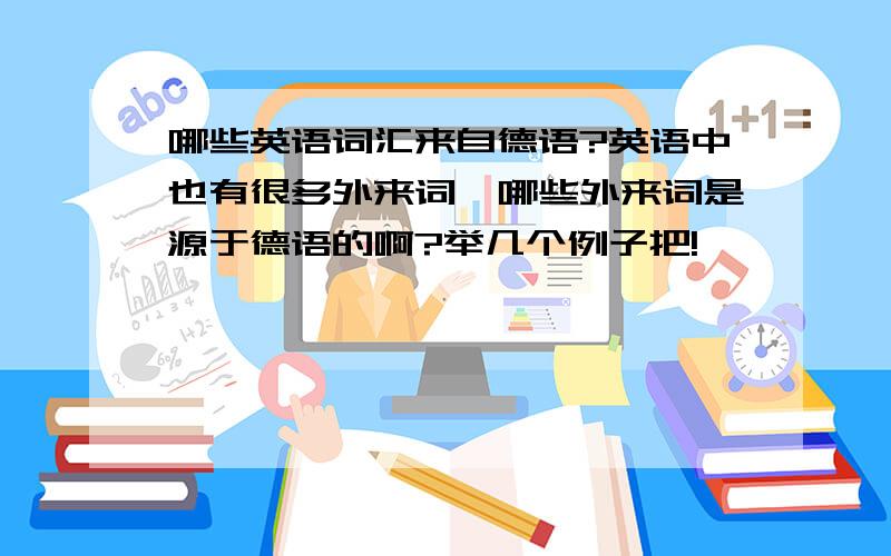 哪些英语词汇来自德语?英语中也有很多外来词,哪些外来词是源于德语的啊?举几个例子把!