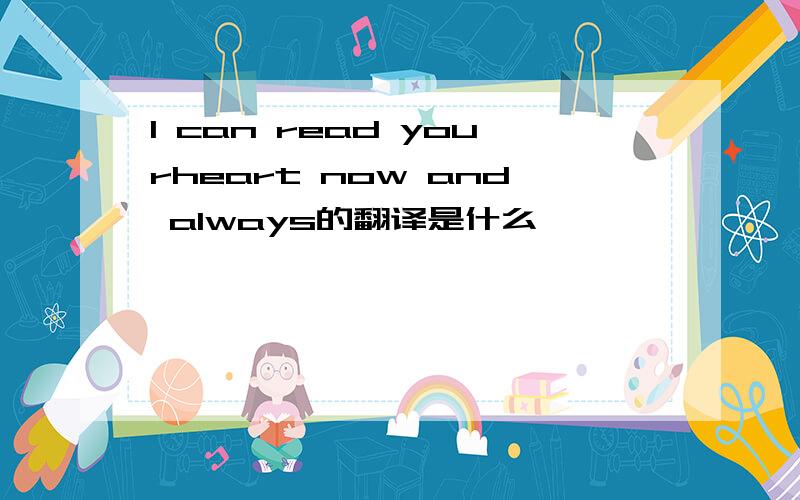 I can read yourheart now and always的翻译是什么