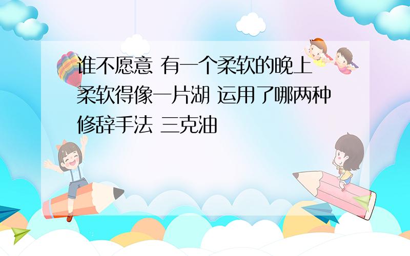 谁不愿意 有一个柔软的晚上 柔软得像一片湖 运用了哪两种修辞手法 三克油