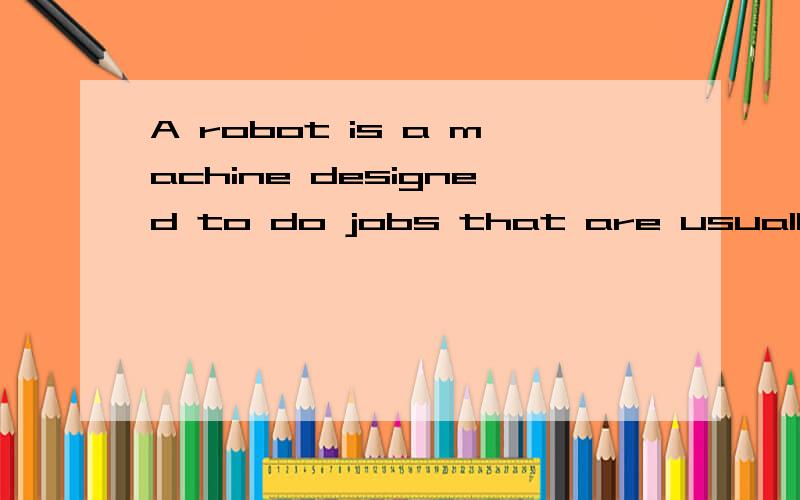 A robot is a machine designed to do jobs that are usually performed by human怎么翻译?perform 怎