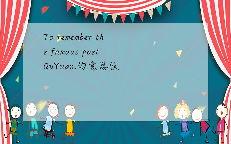To remember the famous poet QuYuan.的意思快