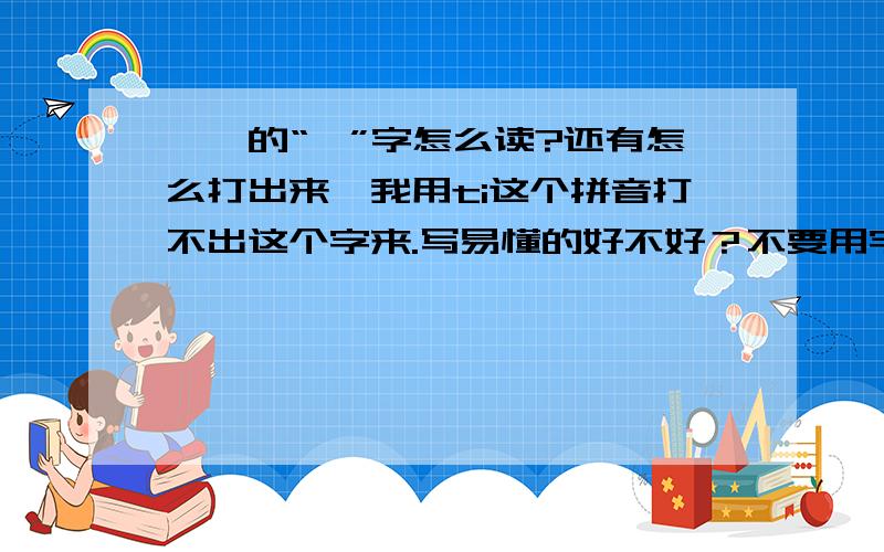 胤禵的“禵”字怎么读?还有怎么打出来,我用ti这个拼音打不出这个字来.写易懂的好不好？不要用字母代替。我的键盘上没有郑码键盘，所以请写五笔的打法。