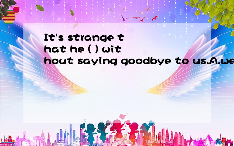 It's strange that he ( ) without saying goodbye to us.A.went outB.should go outC.had gone outD.should have gone out为什么选B?